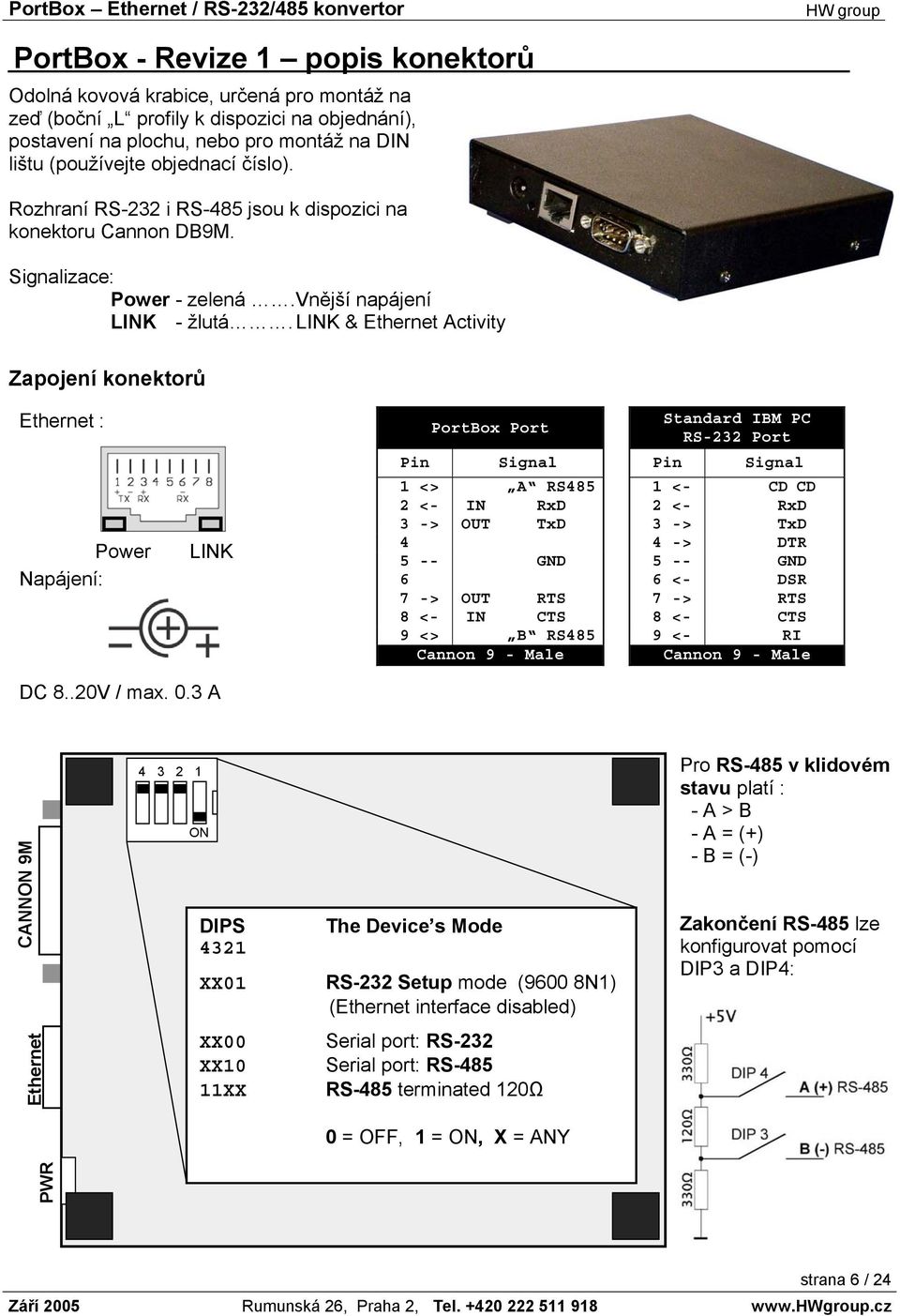 LINK & Ethernet Activity Zapojení konektorů Ethernet : Power Napájení: LINK Pin PortBox Port Signal 1 <> A RS485 2 <- IN RxD 3 -> OUT TxD 4 5 -- GND 6 7 -> OUT RTS 8 <- IN CTS 9 <> B RS485 Cannon 9 -