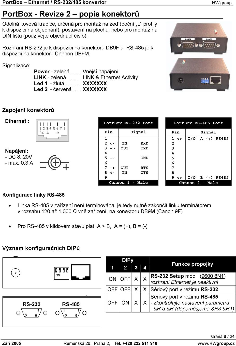 . LINK & Ethernet Activity Led 1 - žlutá XXXXXXX Led 2 - červená.. XXXXXXX Zapojení konektorů Ethernet : Napájení: - DC 8..20V - max. 0.