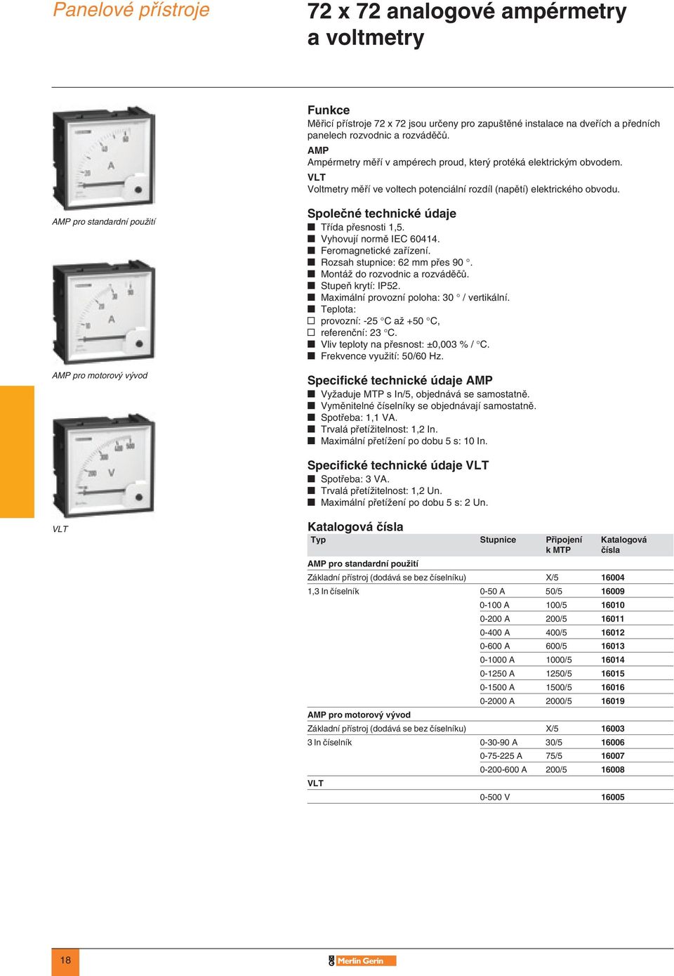 AMP pro sandardní použií AMP pro moorový vývod Společné echnické údaje Třída přesnosi 1,5. Vyhovují normě IEC 60414. Feromagneické zařízení. Rozsah supnice: 62 mm přes 90.