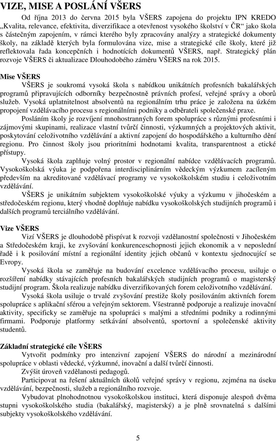 koncepčních i hodnotících dokumentů VŠERS, např. Strategický plán rozvoje VŠERS či aktualizace Dlouhodobého záměru VŠERS na rok 2015.