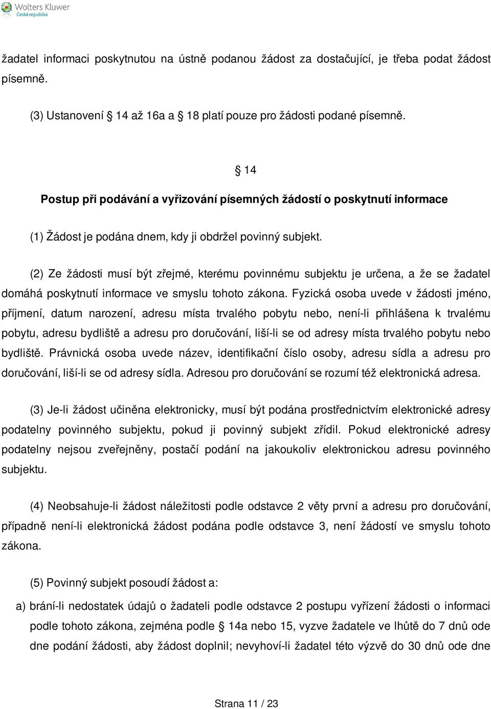 (2) Ze žádosti musí být zřejmé, kterému povinnému subjektu je určena, a že se žadatel domáhá poskytnutí informace ve smyslu tohoto zákona.