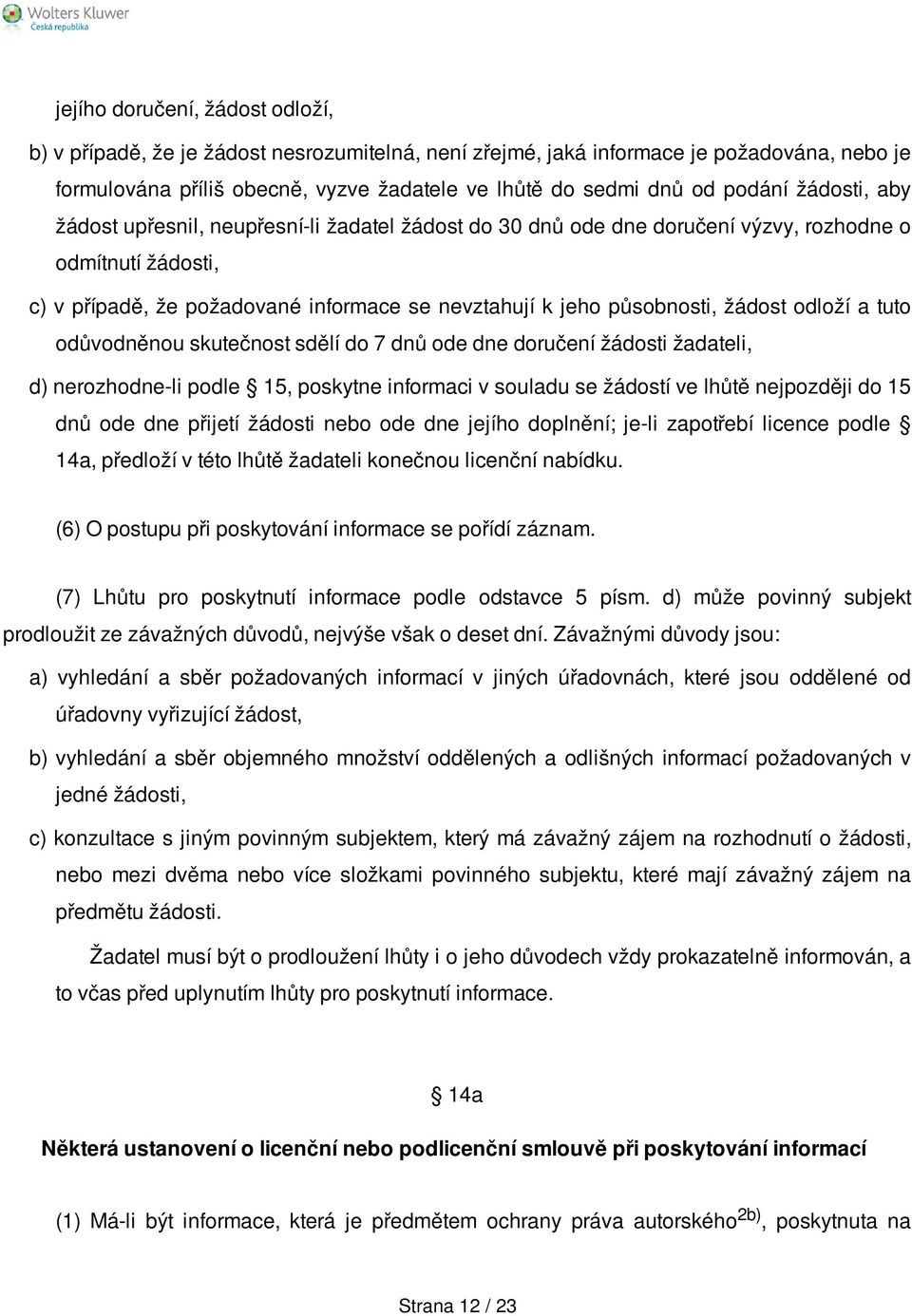 odloží a tuto odůvodněnou skutečnost sdělí do 7 dnů ode dne doručení žádosti žadateli, d) nerozhodne-li podle 15, poskytne informaci v souladu se žádostí ve lhůtě nejpozději do 15 dnů ode dne přijetí