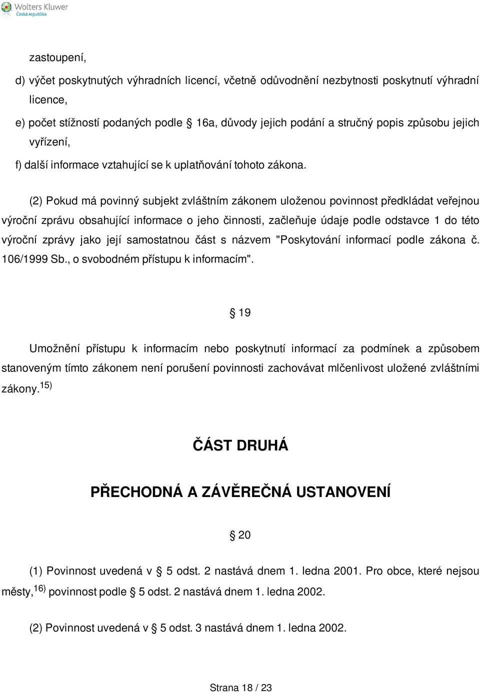 (2) Pokud má povinný subjekt zvláštním zákonem uloženou povinnost předkládat veřejnou výroční zprávu obsahující informace o jeho činnosti, začleňuje údaje podle odstavce 1 do této výroční zprávy jako