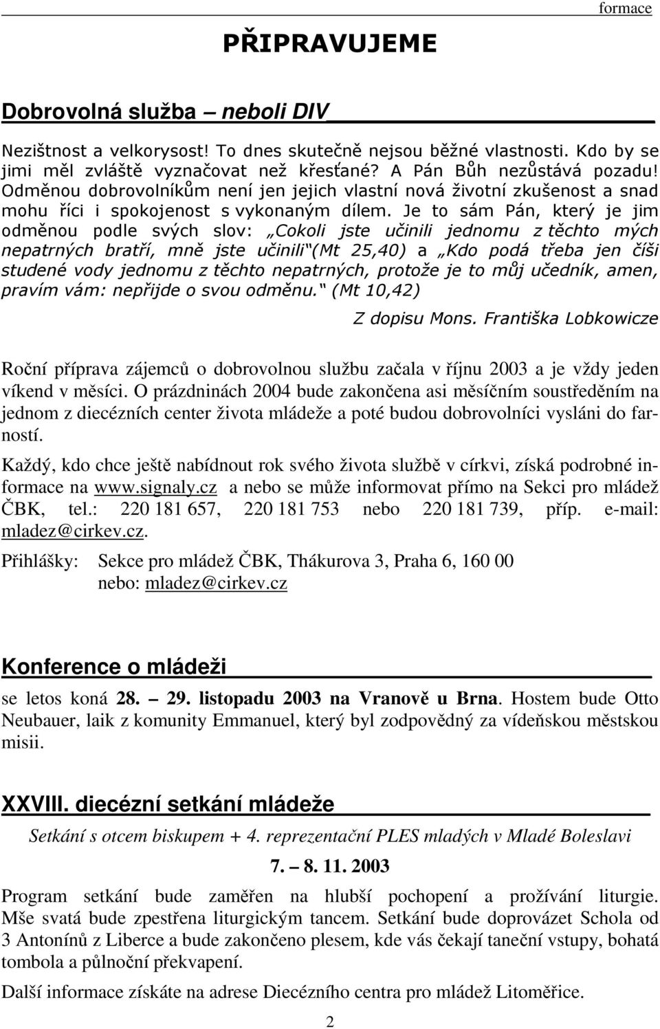 Je to sám Pán, který je jim odměnou podle svých slov: Cokoli jste učinili jednomu z těchto mých nepatrných bratří, mně jste učinili (Mt 25,40) a Kdo podá třeba jen číši studené vody jednomu z těchto