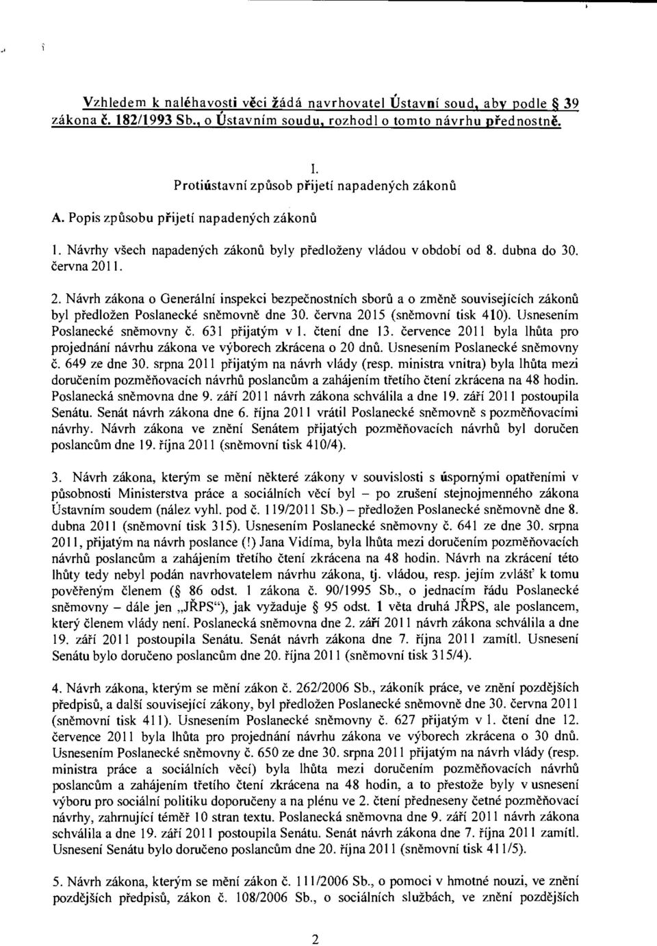 11. 2. Návrh zákona o Generální inspekci bezpečnostních sborů a o změně souvisejících zákonů byl předložen Poslanecké sněmovně dne 30. června 2015 (sněmovní tisk 410). Usnesením Poslanecké sněmovny č.