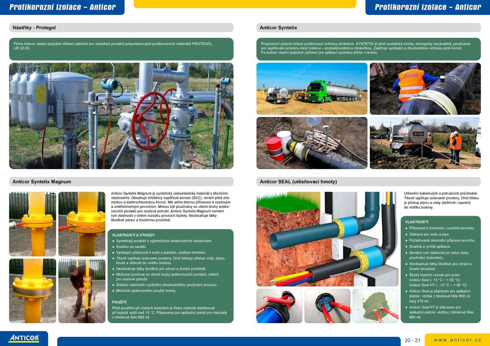 SYNTETIX je plně syntetická hmota, ekologicky nezávadná, používaná pro vyplňování prostoru mezi trubkou produktovodem a chráničkou. Zajišťuje vynikající a dlouhodobou ochranu proti korozi.