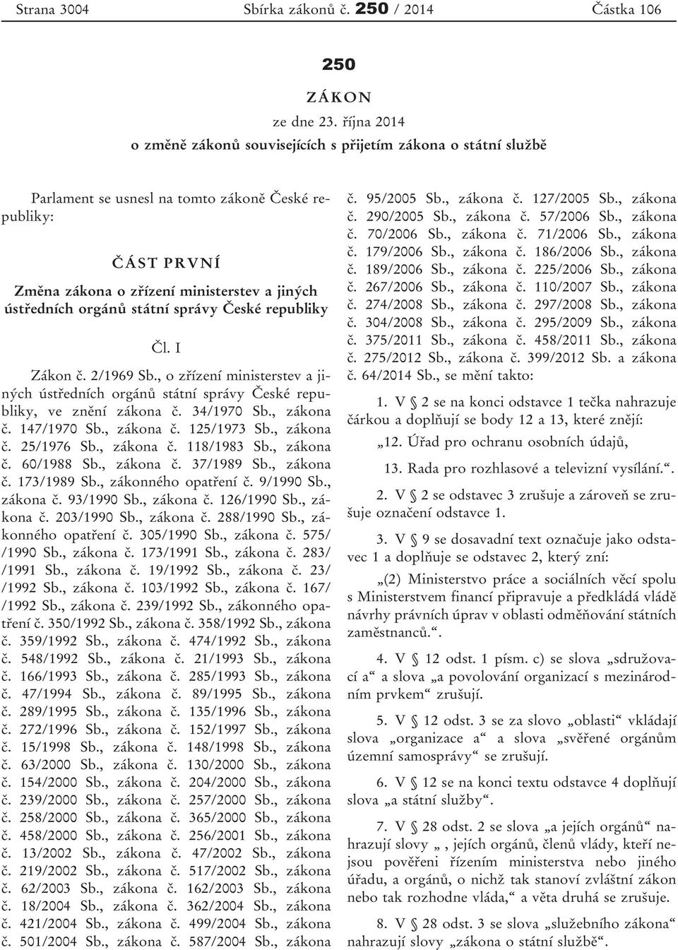 státní správy České republiky Čl. I Zákon č. 2/1969 Sb., o zřízení ministerstev a jiných ústředních orgánů státní správy České republiky, ve znění zákona č. 34/1970 Sb., zákona č. 147/1970 Sb.