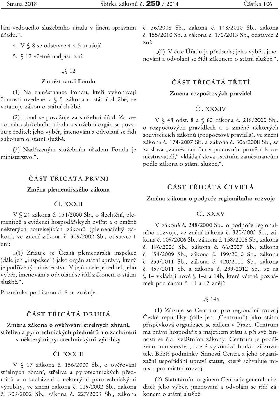 . 12 Zaměstnanci Fondu (1) Na zaměstnance Fondu, kteří vykonávají činnosti uvedené v 5 zákona o státní službě, se vztahuje zákon o státní službě. (2) Fond se považuje za služební úřad.