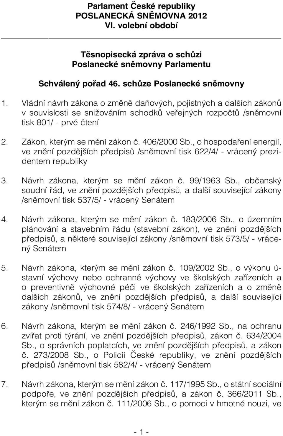 , o hospodaření energií, ve znění pozdějších předpisů /sněmovní tisk 622/4/ - vrácený prezidentem republiky 3. Návrh zákona, kterým se mění zákon č. 99/1963 Sb.