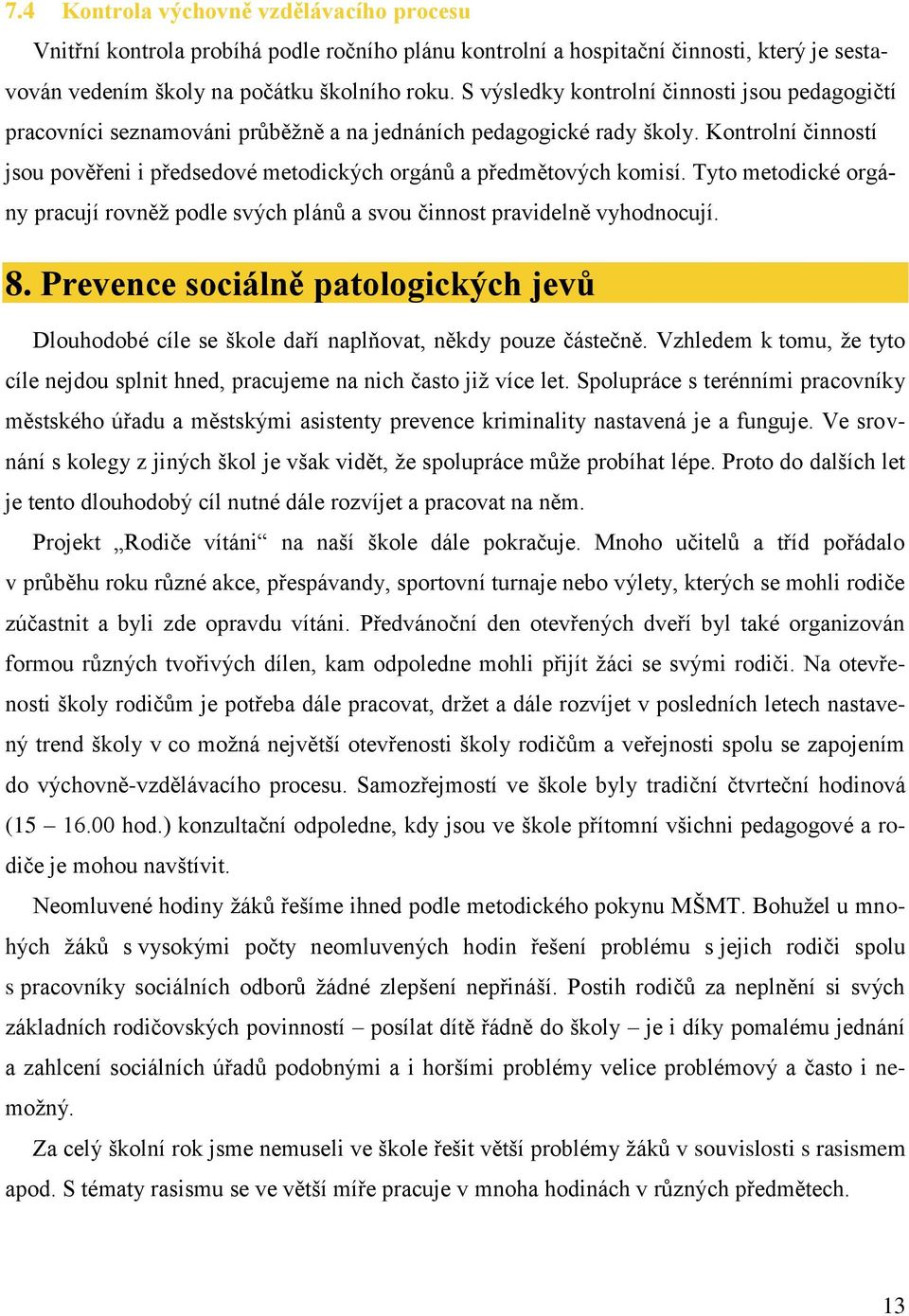 Kontrolní činností jsou pověřeni i předsedové metodických orgánů a předmětových komisí. Tyto metodické orgány pracují rovněž podle svých plánů a svou činnost pravidelně vyhodnocují. 8.