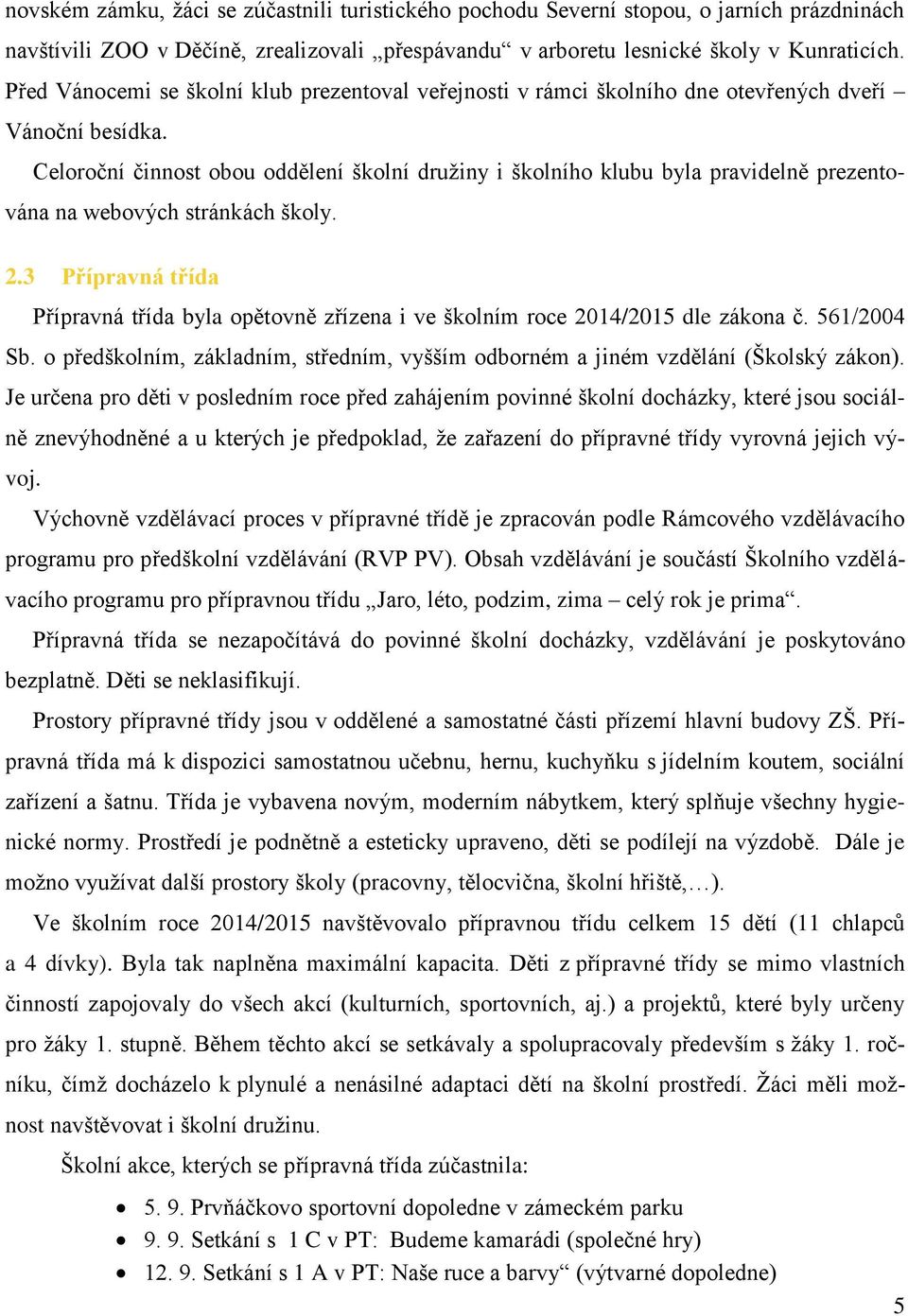 Celoroční činnost obou oddělení školní družiny i školního klubu byla pravidelně prezentována na webových stránkách školy. 2.