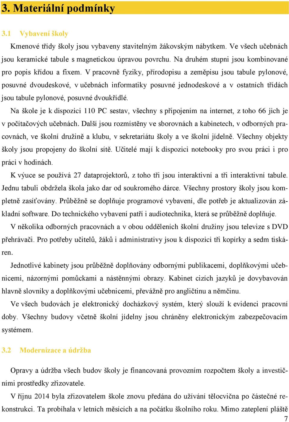 V pracovně fyziky, přírodopisu a zeměpisu jsou tabule pylonové, posuvné dvoudeskové, v učebnách informatiky posuvné jednodeskové a v ostatních třídách jsou tabule pylonové, posuvné dvoukřídlé.