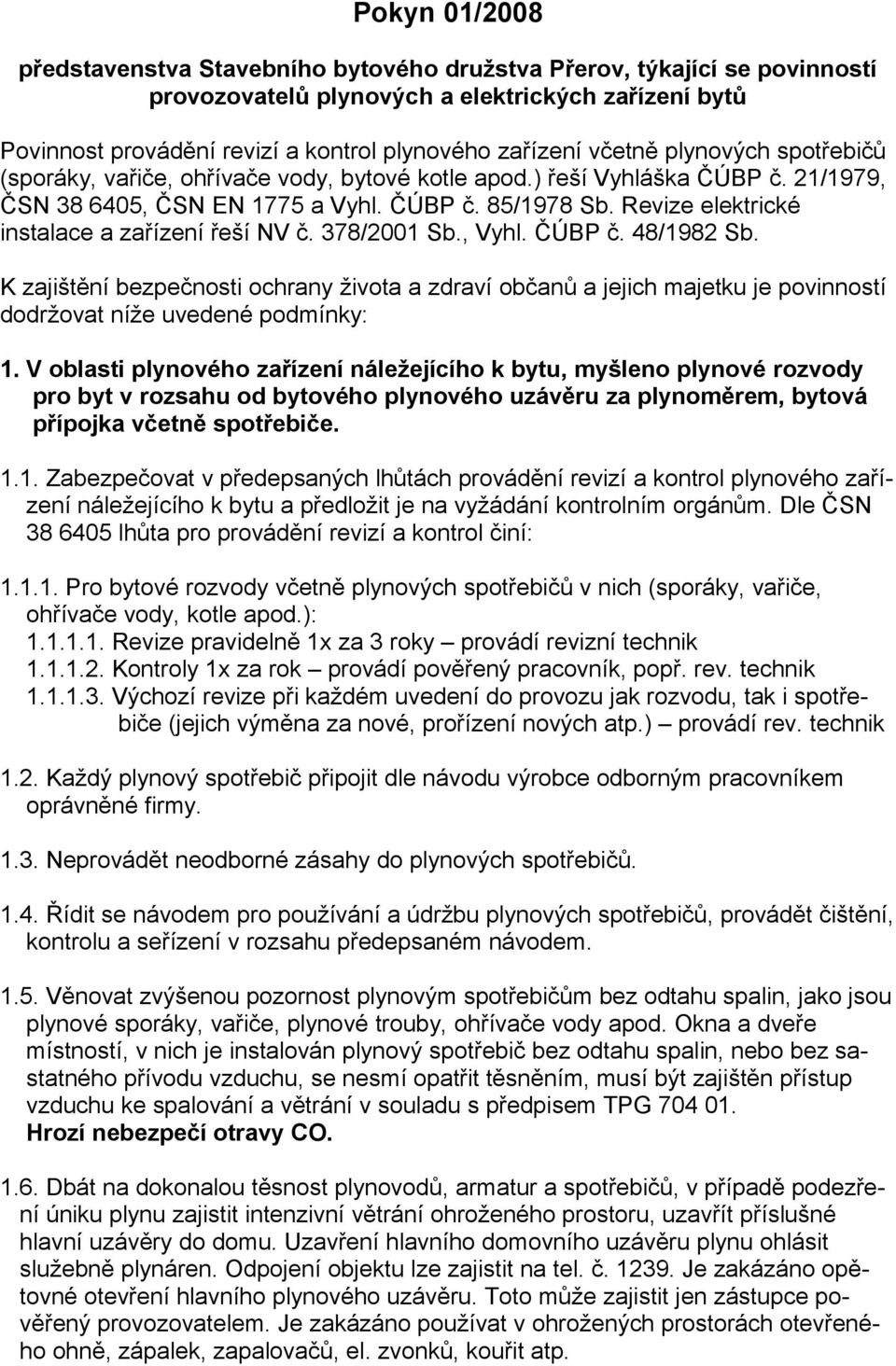 Revize elektrické instalace a zařízení řeší NV č. 378/2001 Sb., Vyhl. ČÚBP č. 48/1982 Sb.