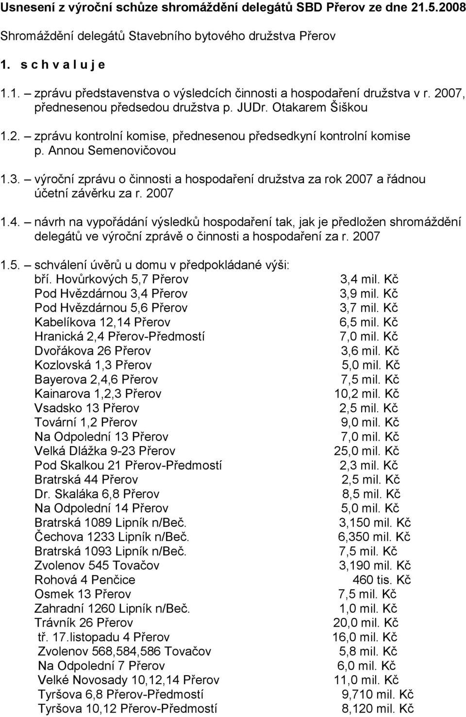 výroční zprávu o činnosti a hospodaření družstva za rok 2007 a řádnou účetní závěrku za r. 2007 1.4.