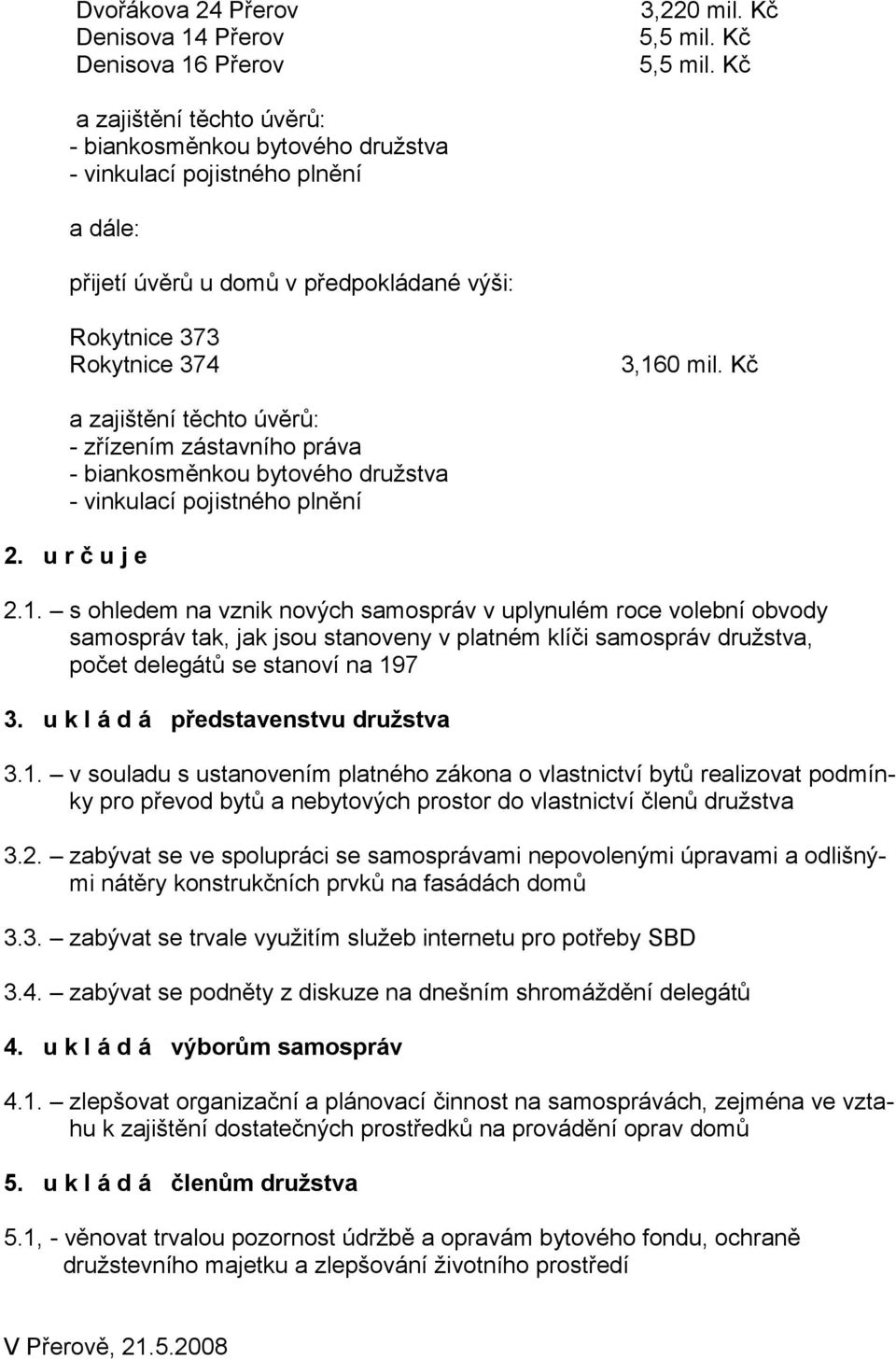 Kč a zajištění těchto úvěrů: - zřízením zástavního práva - biankosměnkou bytového družstva - vinkulací pojistného plnění 2. u r č u j e 2.1.