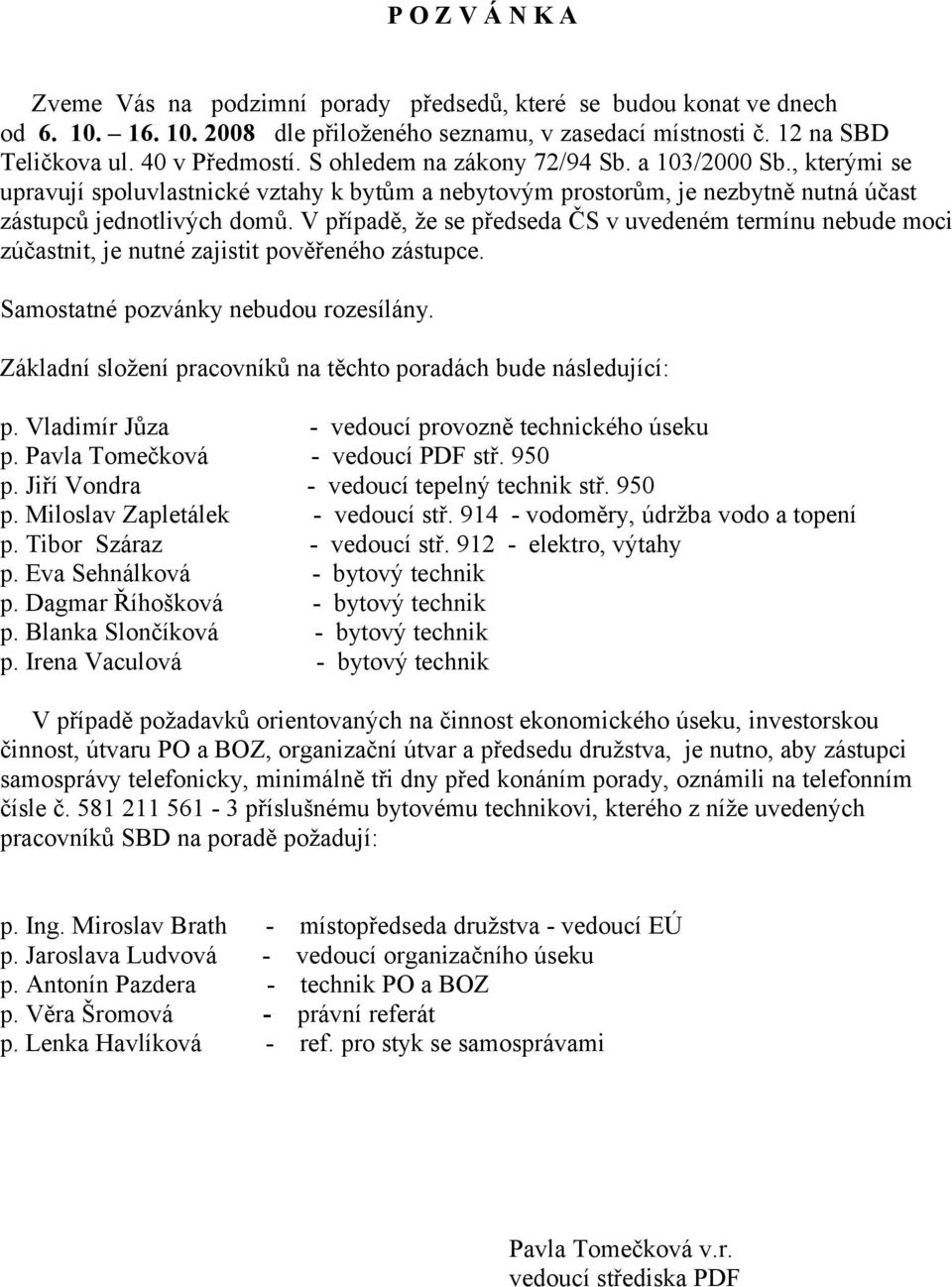 V případě, že se předseda ČS v uvedeném termínu nebude moci zúčastnit, je nutné zajistit pověřeného zástupce. Samostatné pozvánky nebudou rozesílány.