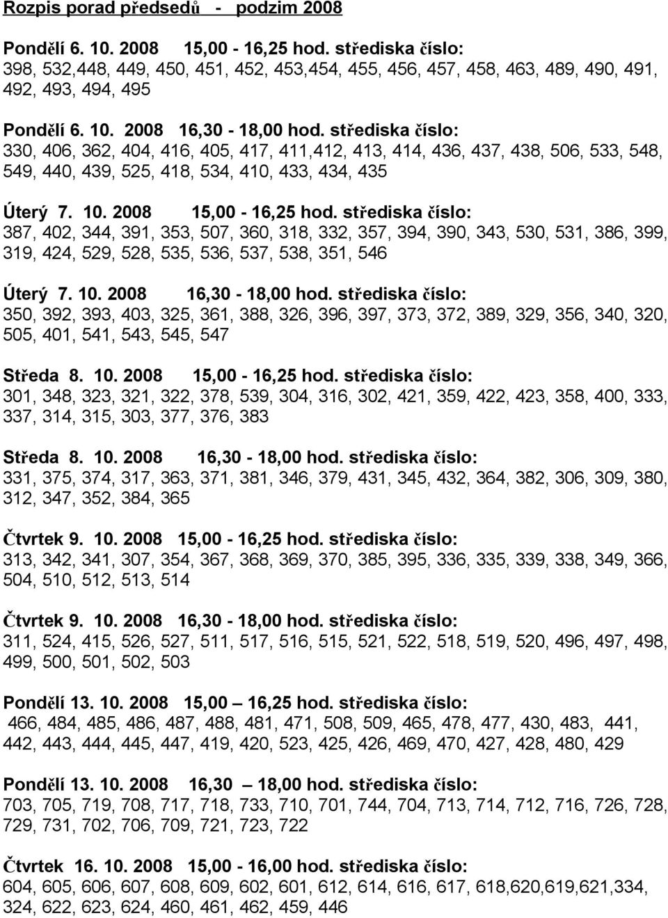 střediska číslo: 330, 406, 362, 404, 416, 405, 417, 411,412, 413, 414, 436, 437, 438, 506, 533, 548, 549, 440, 439, 525, 418, 534, 410, 433, 434, 435 Úterý 7. 10. 2008 15,00-16,25 hod.