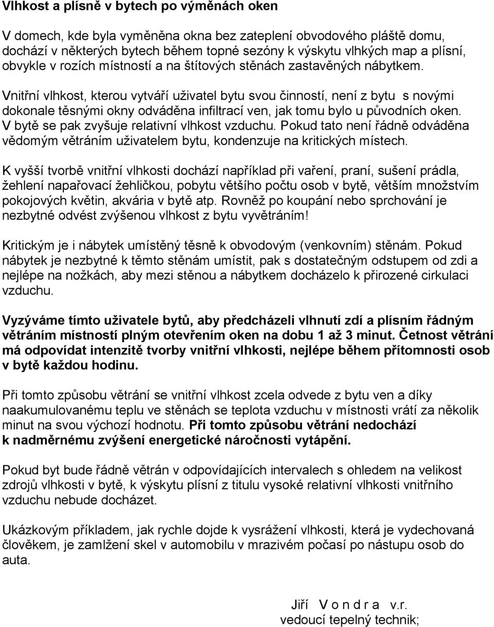 Vnitřní vlhkost, kterou vytváří uživatel bytu svou činností, není z bytu s novými dokonale těsnými okny odváděna infiltrací ven, jak tomu bylo u původních oken.