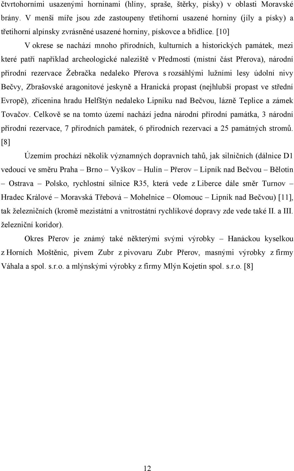 [10] V okrese se nachází mnoho přírodních, kulturních a historických památek, mezi které patří například archeologické naleziště v Předmostí (místní část Přerova), národní přírodní rezervace Ţebračka