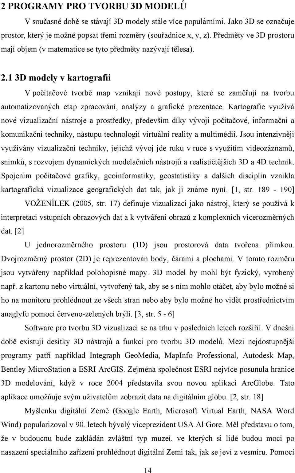 1 3D modely v kartografii V počítačové tvorbě map vznikají nové postupy, které se zaměřují na tvorbu automatizovaných etap zpracování, analýzy a grafické prezentace.