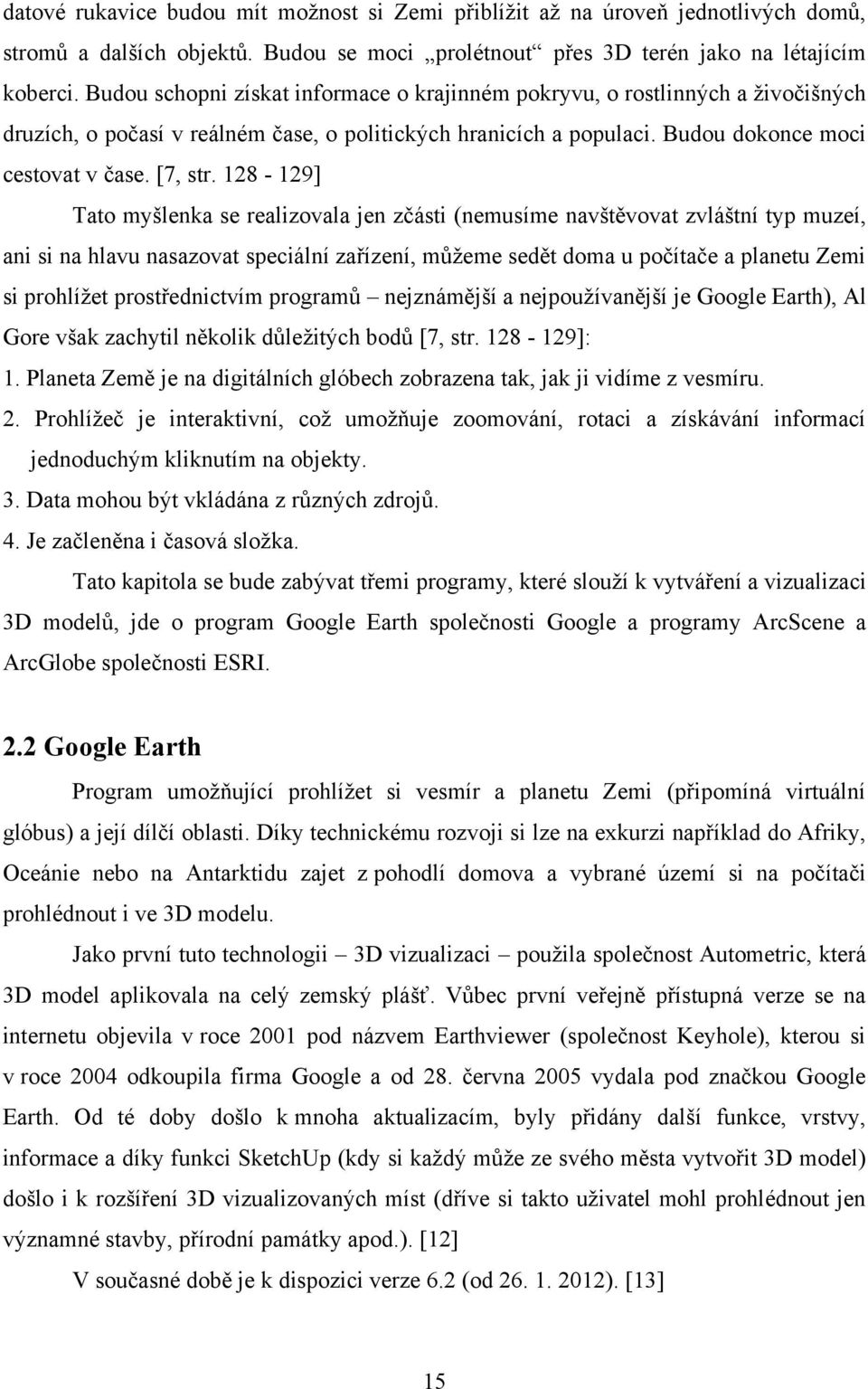 128-129] Tato myšlenka se realizovala jen zčásti (nemusíme navštěvovat zvláštní typ muzeí, ani si na hlavu nasazovat speciální zařízení, můţeme sedět doma u počítače a planetu Zemi si prohlíţet