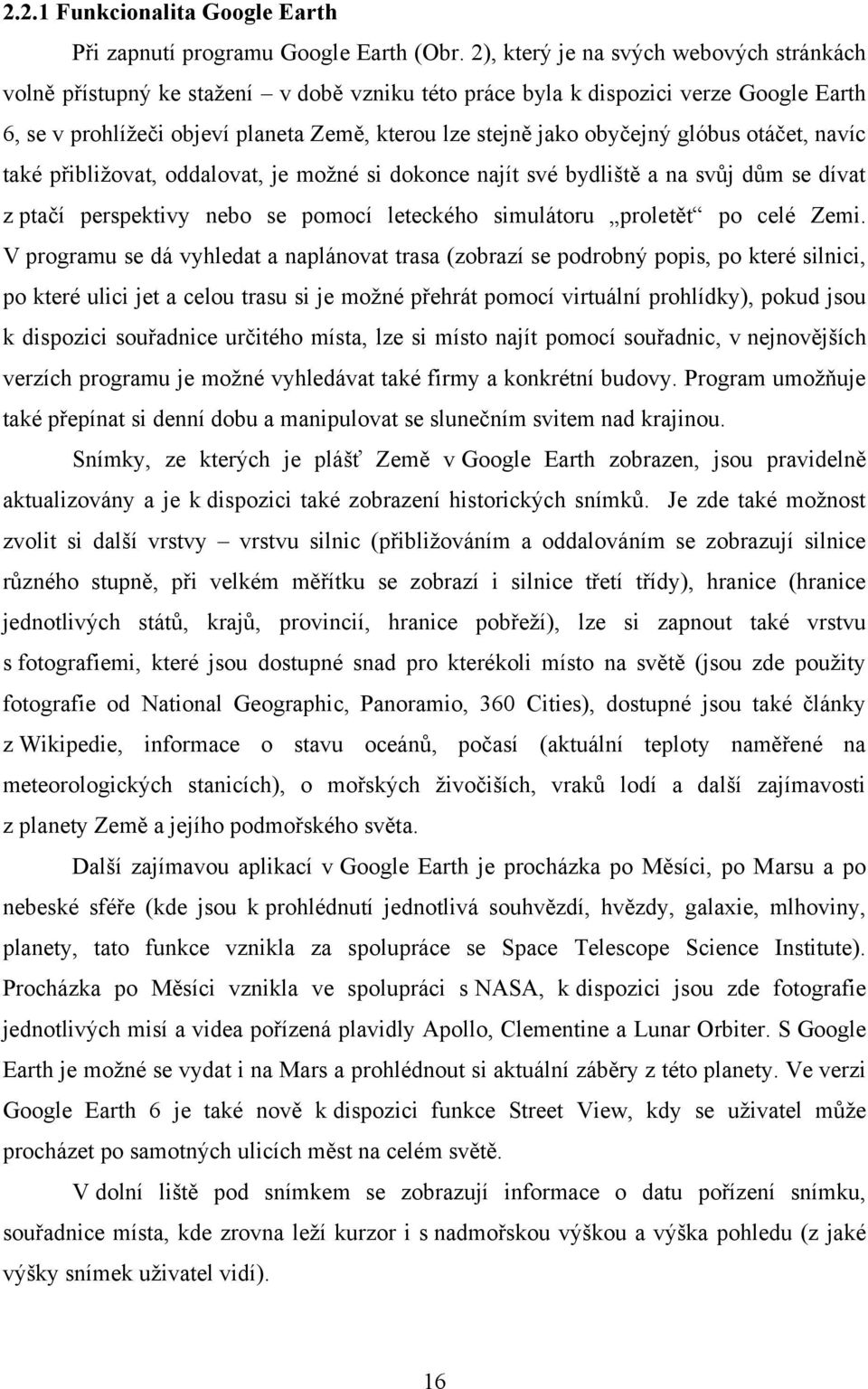 obyčejný glóbus otáčet, navíc také přibliţovat, oddalovat, je moţné si dokonce najít své bydliště a na svůj dům se dívat z ptačí perspektivy nebo se pomocí leteckého simulátoru proletět po celé Zemi.