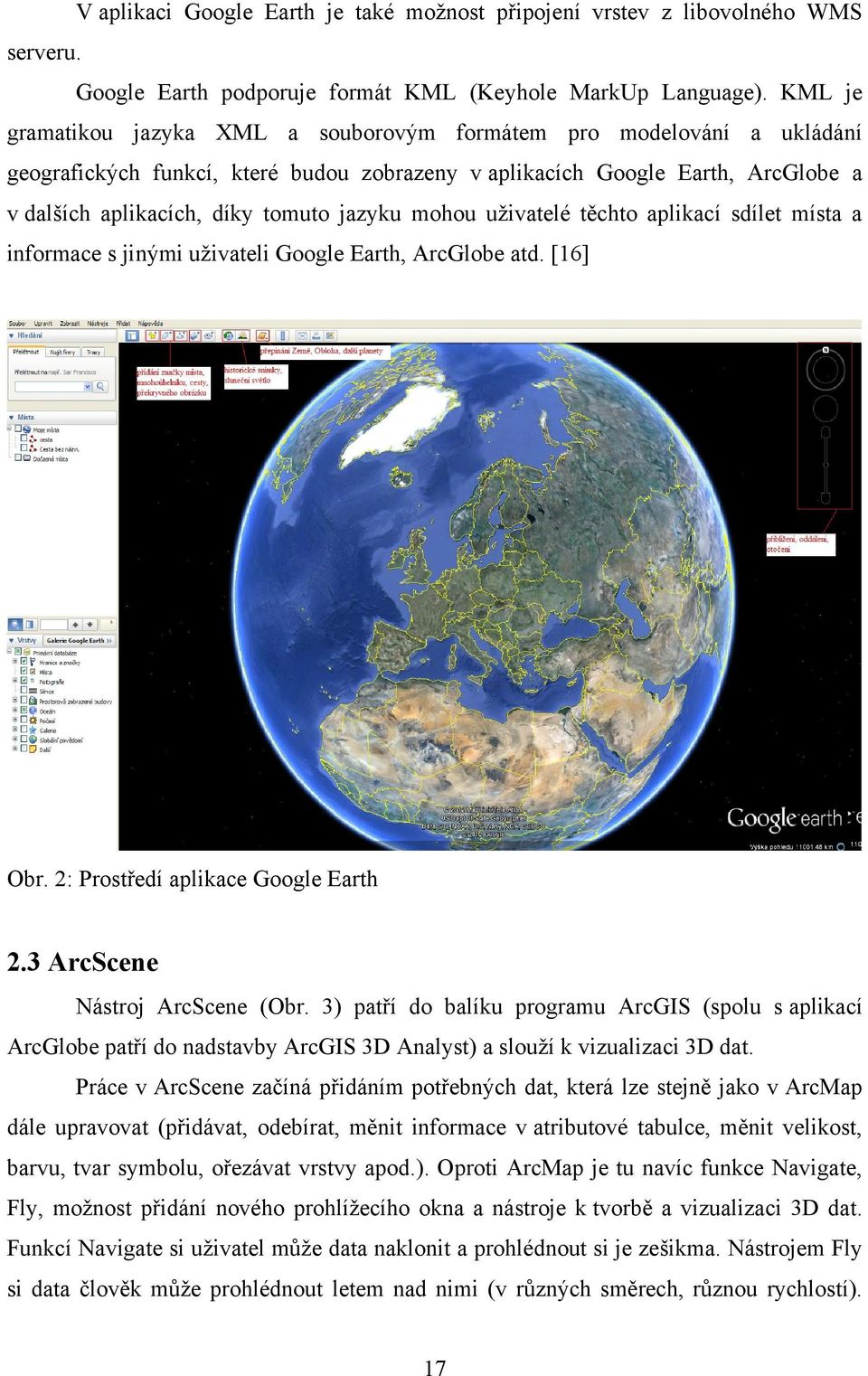 mohou uţivatelé těchto aplikací sdílet místa a informace s jinými uţivateli Google Earth, ArcGlobe atd. [16] Obr. 2: Prostředí aplikace Google Earth 2.3 ArcScene Nástroj ArcScene (Obr.