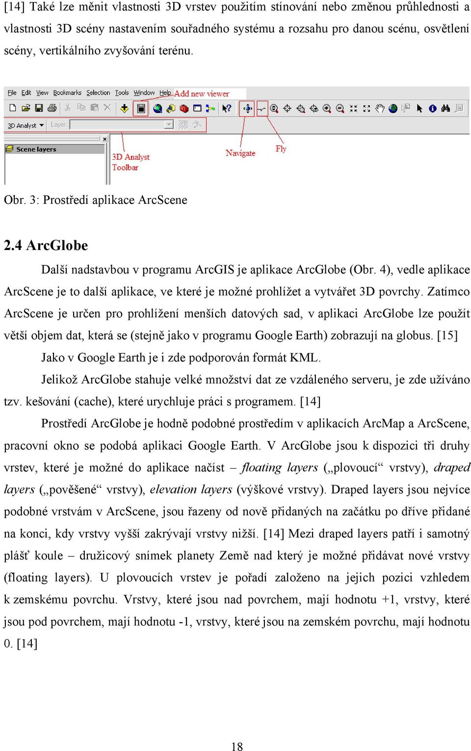 4), vedle aplikace ArcScene je to další aplikace, ve které je moţné prohlíţet a vytvářet 3D povrchy.