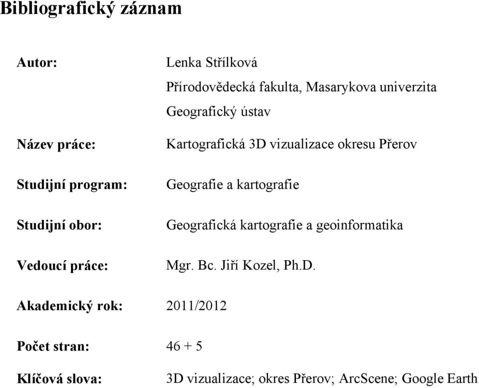 okresu Přerov Geografie a kartografie Geografická kartografie a geoinformatika Mgr. Bc. Jiří Kozel, Ph.D.