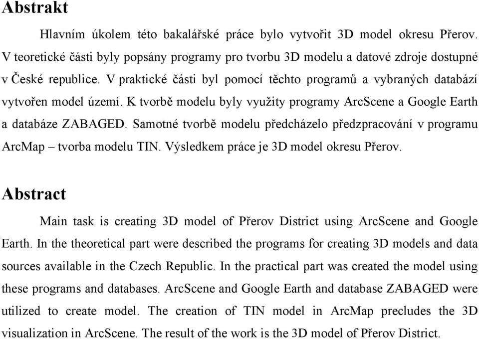 Samotné tvorbě modelu předcházelo předzpracování v programu ArcMap tvorba modelu TIN. Výsledkem práce je 3D model okresu Přerov.
