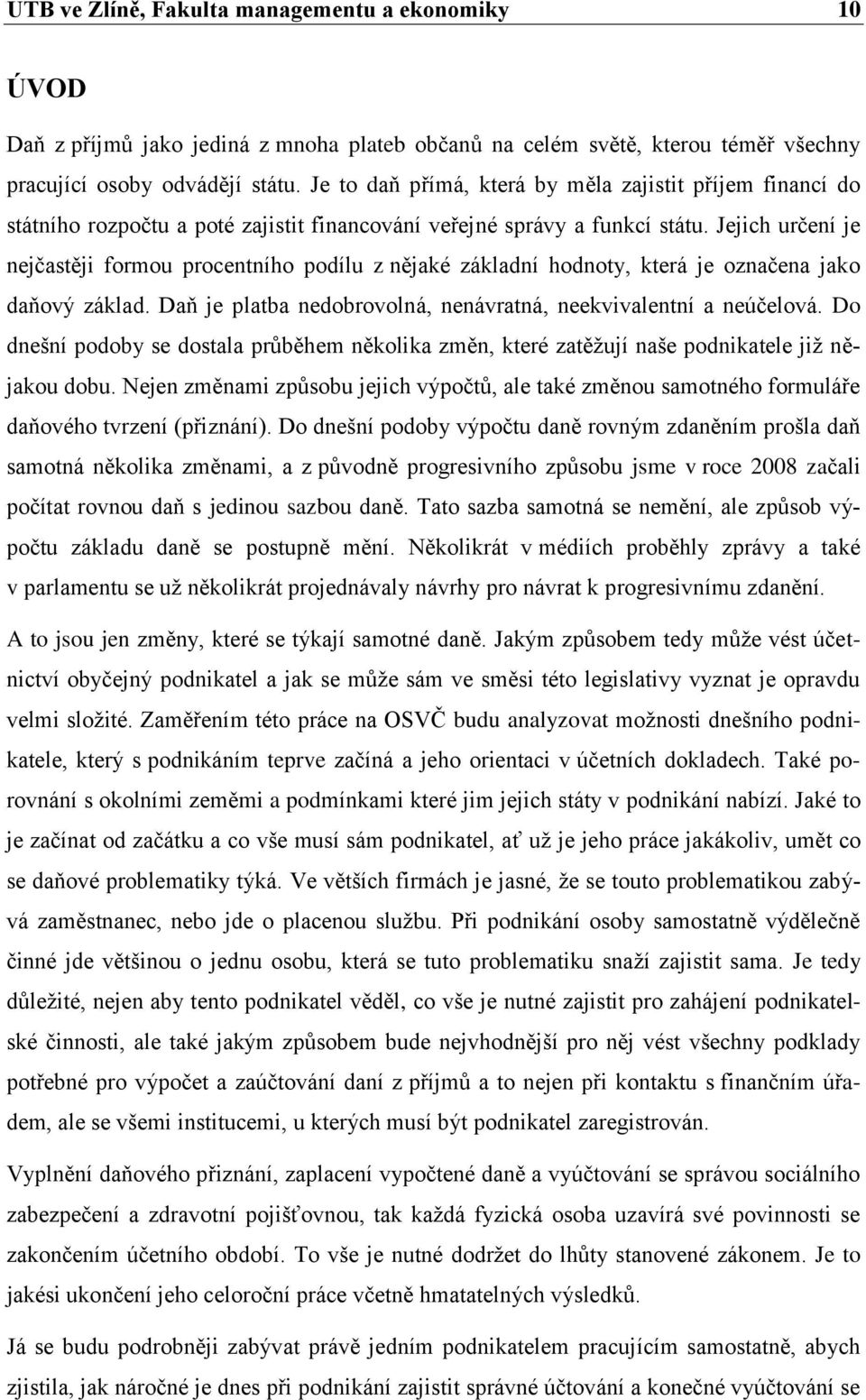 Jejich určení je nejčastěji formou procentního podílu z nějaké základní hodnoty, která je označena jako daňový základ. Daň je platba nedobrovolná, nenávratná, neekvivalentní a neúčelová.