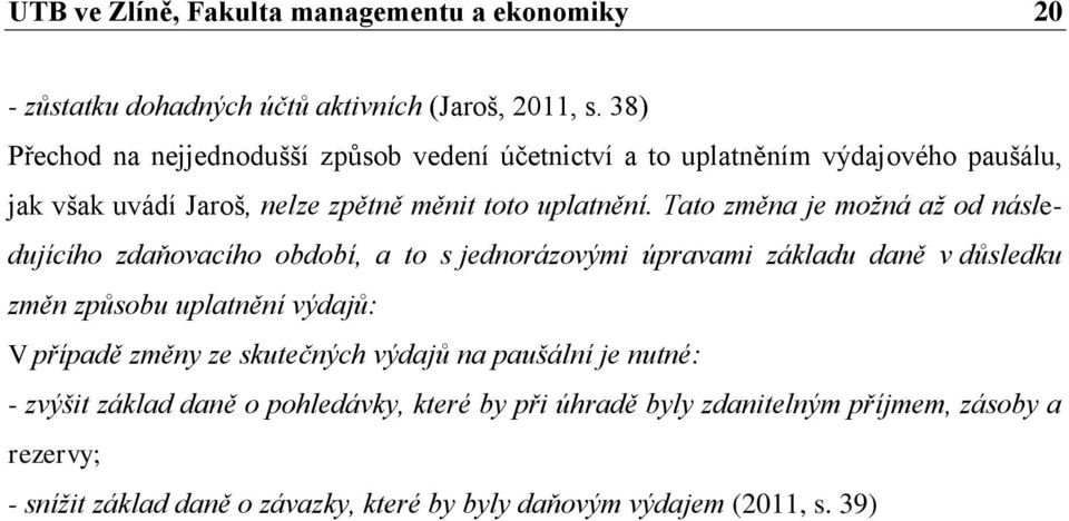 Tato změna je možná až od následujícího zdaňovacího období, a to s jednorázovými úpravami základu daně v důsledku změn způsobu uplatnění výdajů: V případě