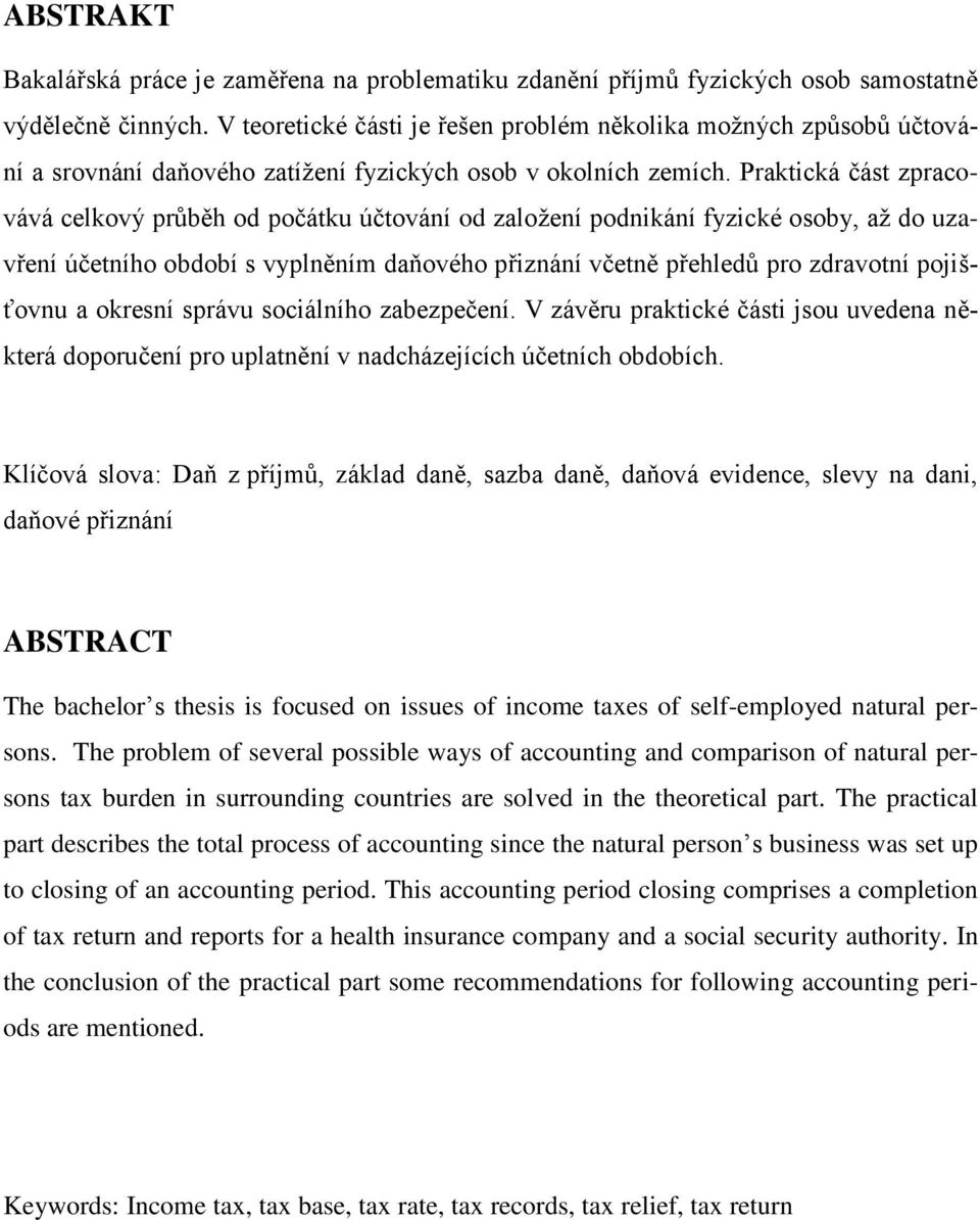 Praktická část zpracovává celkový průběh od počátku účtování od založení podnikání fyzické osoby, až do uzavření účetního období s vyplněním daňového přiznání včetně přehledů pro zdravotní pojišťovnu