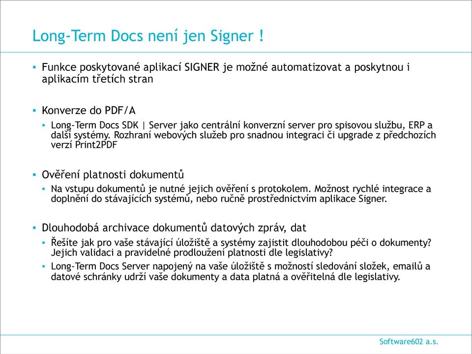 další systémy. Rozhraní webových služeb pro snadnou integraci či upgrade z předchozích verzí Print2PDF Ověření platnosti dokumentů Na vstupu dokumentů je nutné jejich ověření s protokolem.