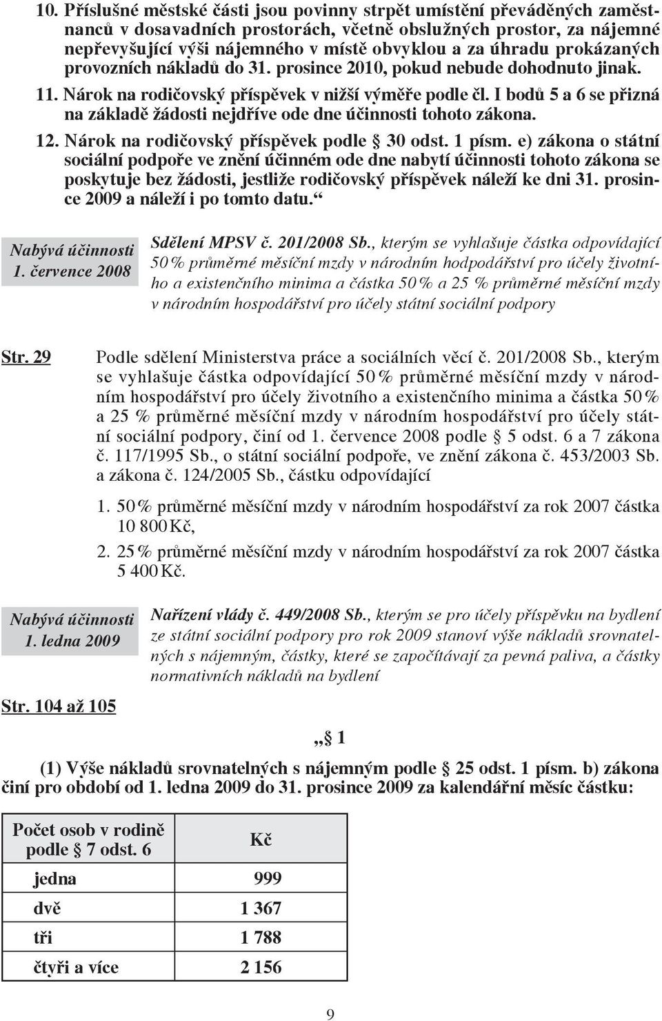 I bodů 5 a 6 se přizná na základě žádosti nejdříve ode dne účinnosti tohoto zákona. 12. Nárok na rodičovský příspěvek podle 30 odst. 1 písm.