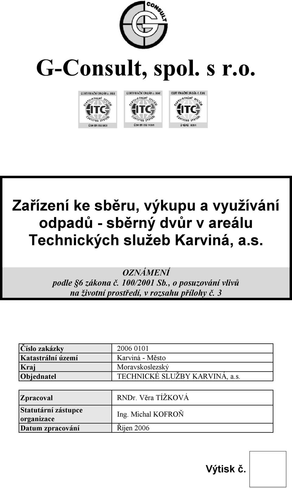 3 Číslo zakázky Katastrální území Karviná - Město Kraj Moravskoslezský Objednatel TECHNICKÉ SLUŽBY KARVINÁ, a.s. Zpracoval RNDr.