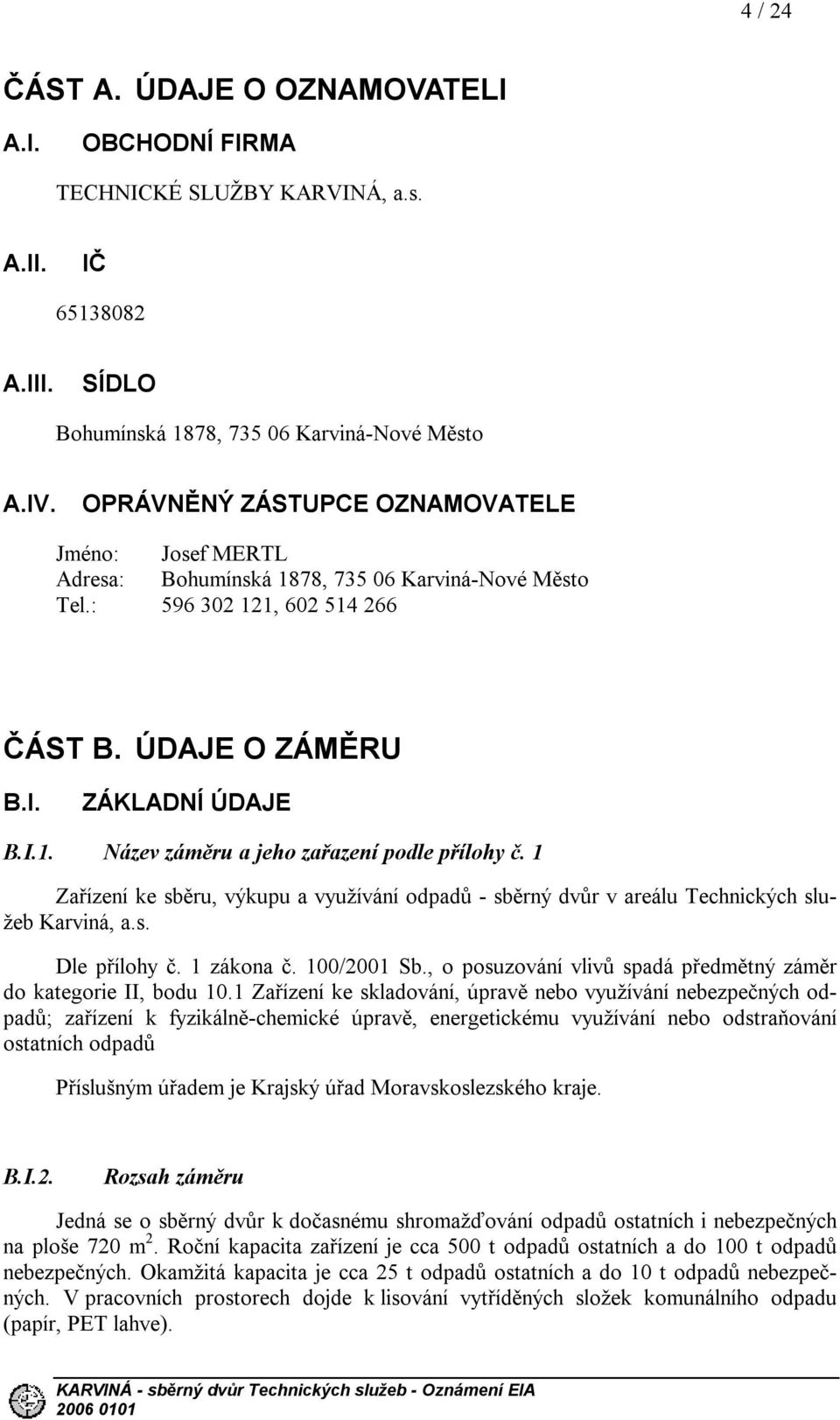 1 Zařízení ke sběru, výkupu a využívání odpadů - sběrný dvůr v areálu Technických služeb Karviná, a.s. Dle přílohy č. 1 zákona č. 100/2001 Sb.