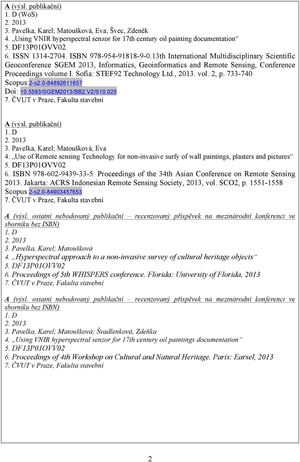 733-740 2-s2.0-84892611657 Doi: 10.5593/SGEM2013/BB2.V2/S10.025 3. Pavelka, Karel; Matoušková, Eva 4.