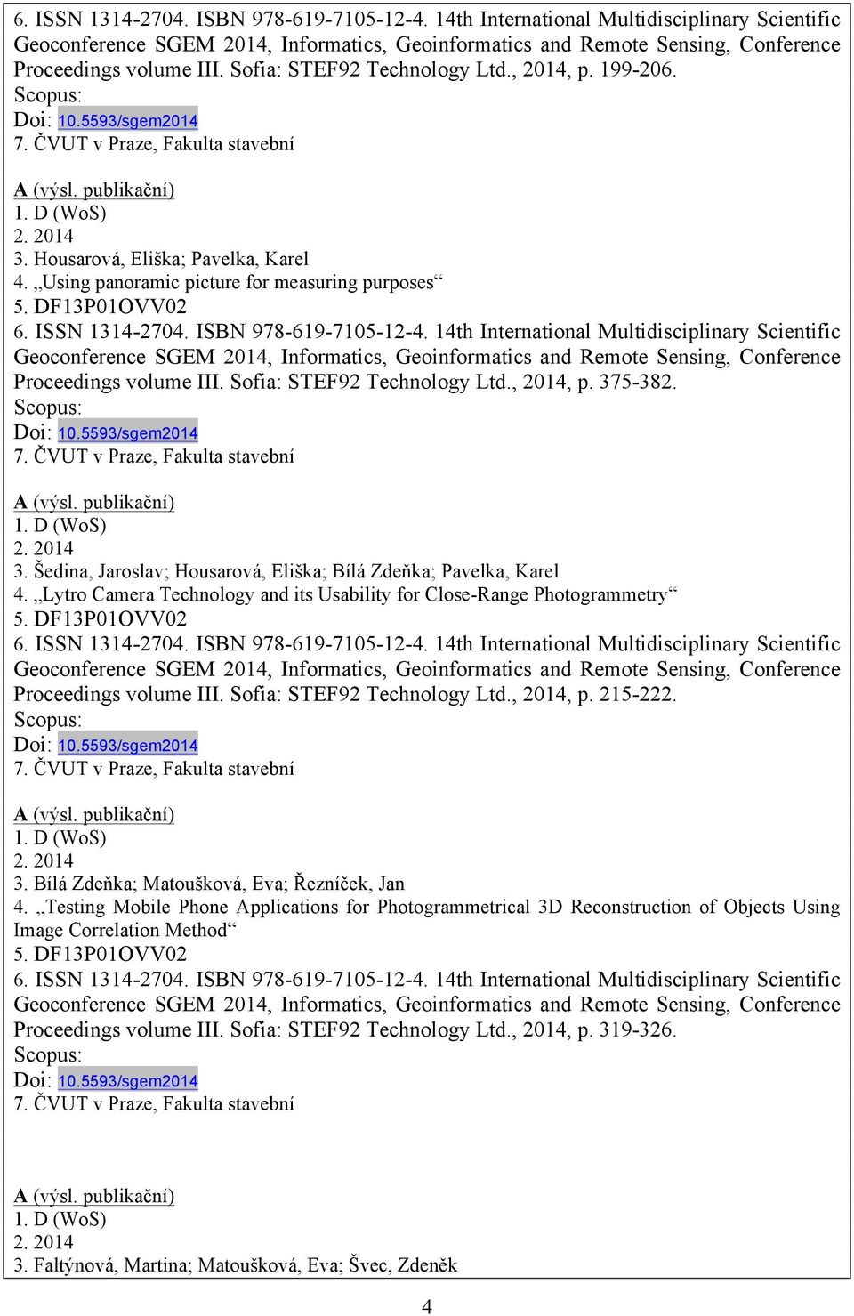 Lytro Camera Technology and its Usability for Close-Range Photogrammetry Proceedings volume III. Sofia: STEF92 Technology Ltd., 2014, p. 215-222. (WoS) 3.