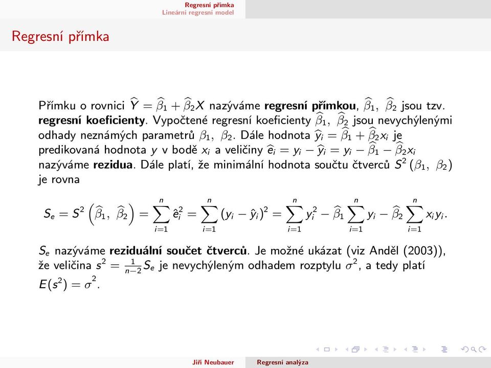 Dále hodnota ŷ i = β 1 + β 2x i je predikovaná hodnota y v bodě x i a veličiny ê i = y i ŷ i = y i β 1 β 2x i nazýváme rezidua.