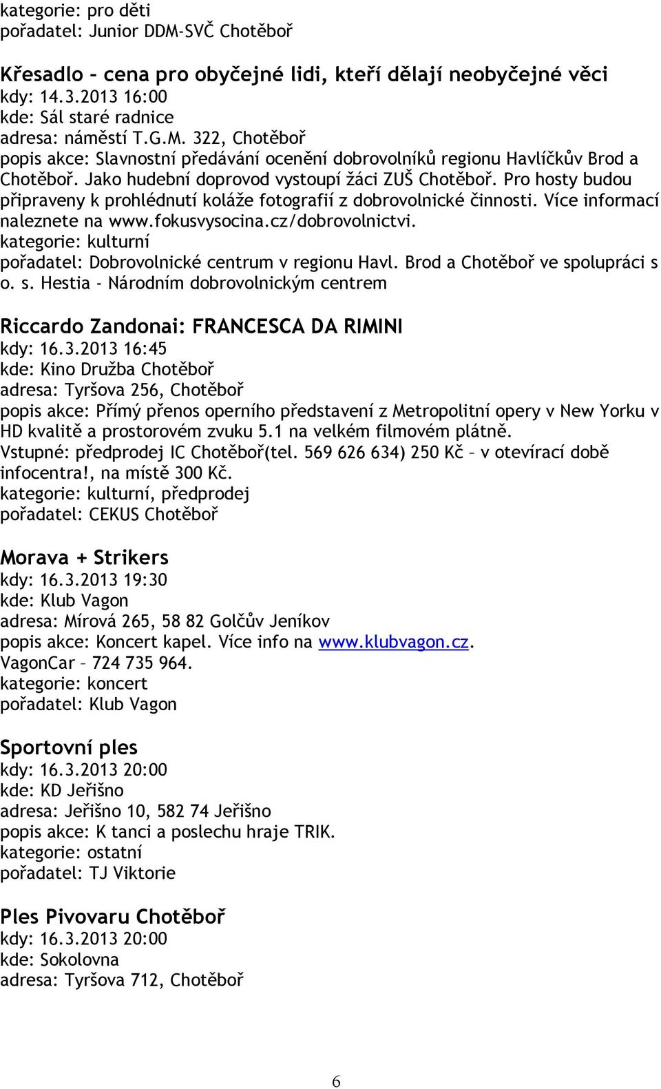 pořadatel: Dobrovolnické centrum v regionu Havl. Brod a Chotěboř ve spolupráci s o. s. Hestia - Národním dobrovolnickým centrem Riccardo Zandonai: FRANCESCA DA RIMINI kdy: 16.3.