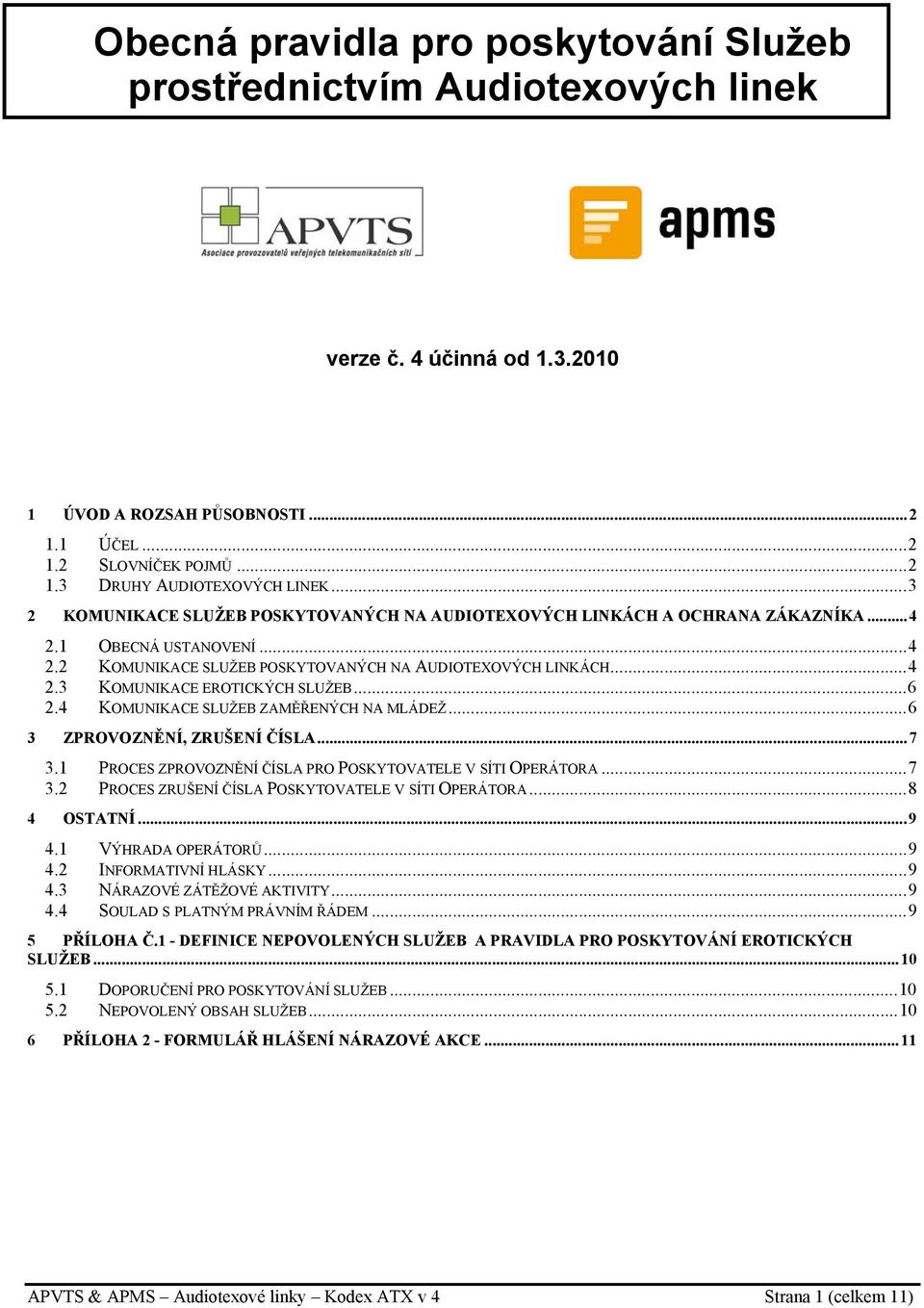 ..6 2.4 KOMUNIKACE SLUŽEB ZAMĚŘENÝCH NA MLÁDEŽ...6 3 ZPROVOZNĚNÍ, ZRUŠENÍ ČÍSLA...7 3.1 PROCES ZPROVOZNĚNÍ ČÍSLA PRO POSKYTOVATELE V SÍTI OPERÁTORA...7 3.2 PROCES ZRUŠENÍ ČÍSLA POSKYTOVATELE V SÍTI OPERÁTORA.