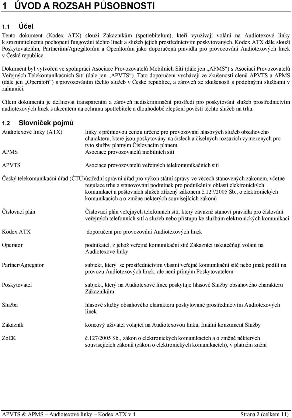 poskytovaných. Kodex ATX dále slouží Poskytovatelům, Partnerům/Agregátorům a Operátorům jako doporučená pravidla pro provozování Audiotexových linek v České republice.