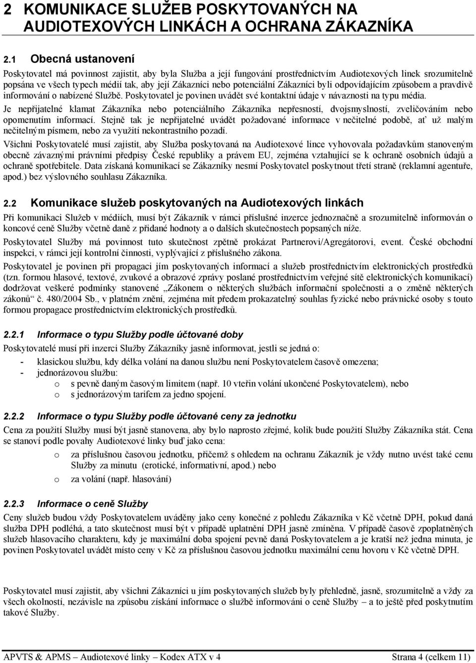 potenciální Zákazníci byli odpovídajícím způsobem a pravdivě informování o nabízené Službě. Poskytovatel je povinen uvádět své kontaktní údaje v návaznosti na typu média.
