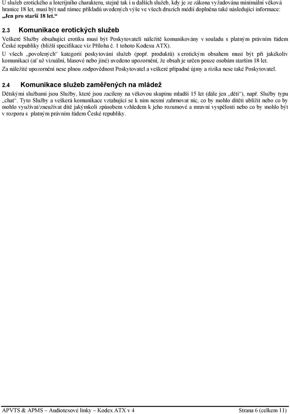 3 Komunikace erotických služeb Veškeré Služby obsahující erotiku musí být Poskytovateli náležitě komunikovány v souladu s platným právním řádem České republiky (bližší specifikace viz Příloha č.