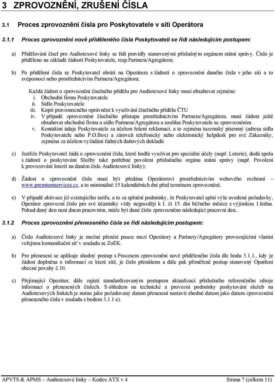 1 Proces zprovoznění nově přiděleného čísla Poskytovateli se řídí následujícím postupem: a) Přidělování čísel pro Audiotexové linky se řídí pravidly stanovenými příslušným orgánem státní správy.