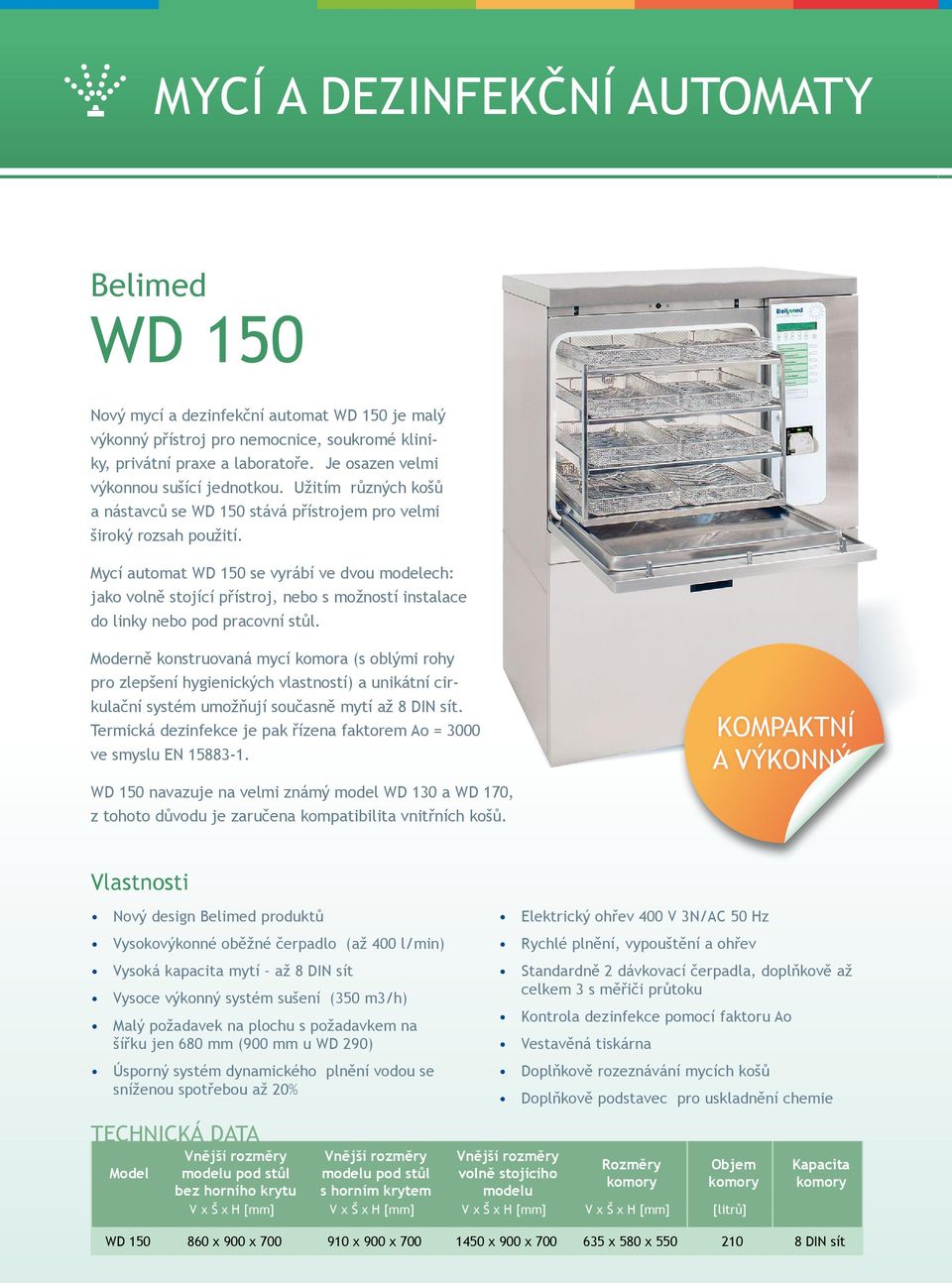 Mycí automat WD 150 se vyrábí ve dvou modelech: jako volně stojící přístroj, nebo s možností instalace do linky nebo pod pracovní stůl.