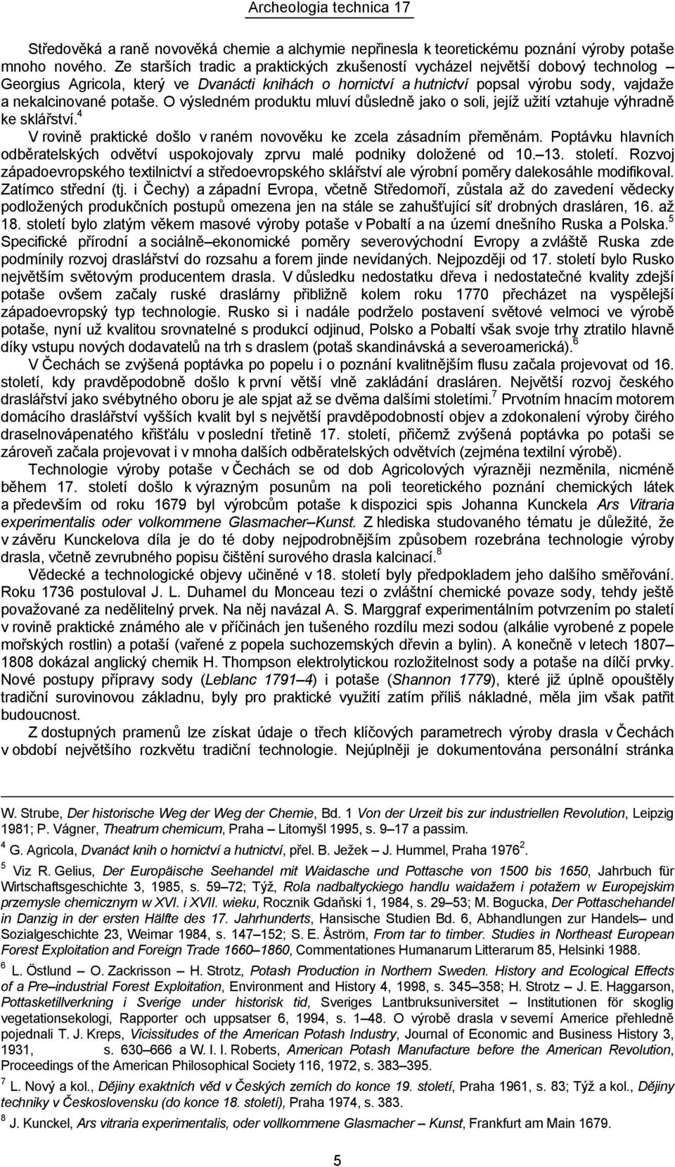 O výsledném produktu mluví důsledně jako o soli, jejíž užití vztahuje výhradně ke sklářství. 4 V rovině praktické došlo v raném novověku ke zcela zásadním přeměnám.