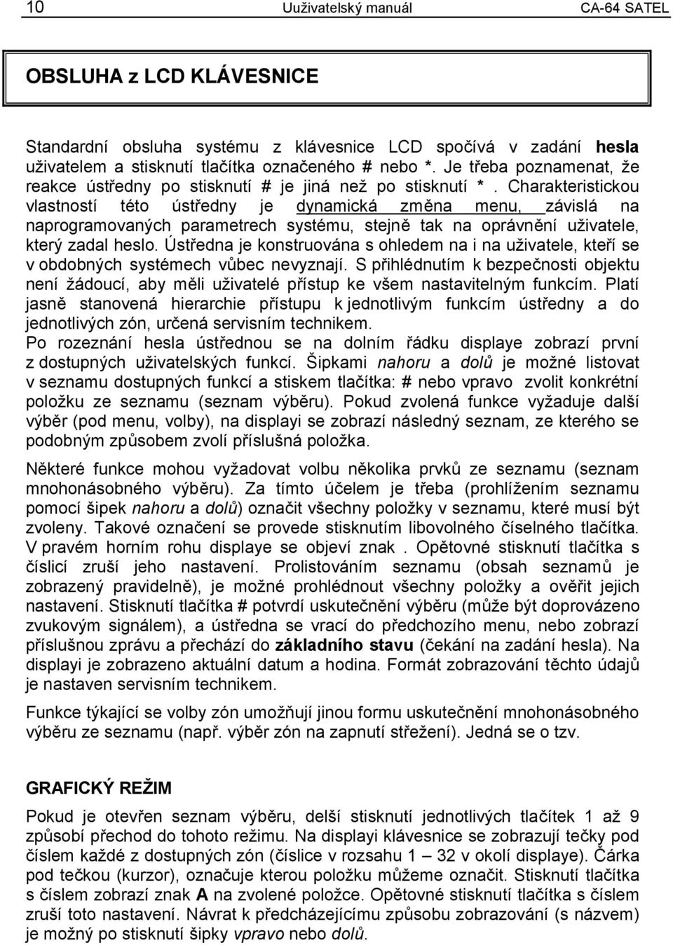 Charakteristickou vlastností této ústředny je dynamická změna menu, závislá na naprogramovaných parametrech systému, stejně tak na oprávnění uživatele, který zadal heslo.