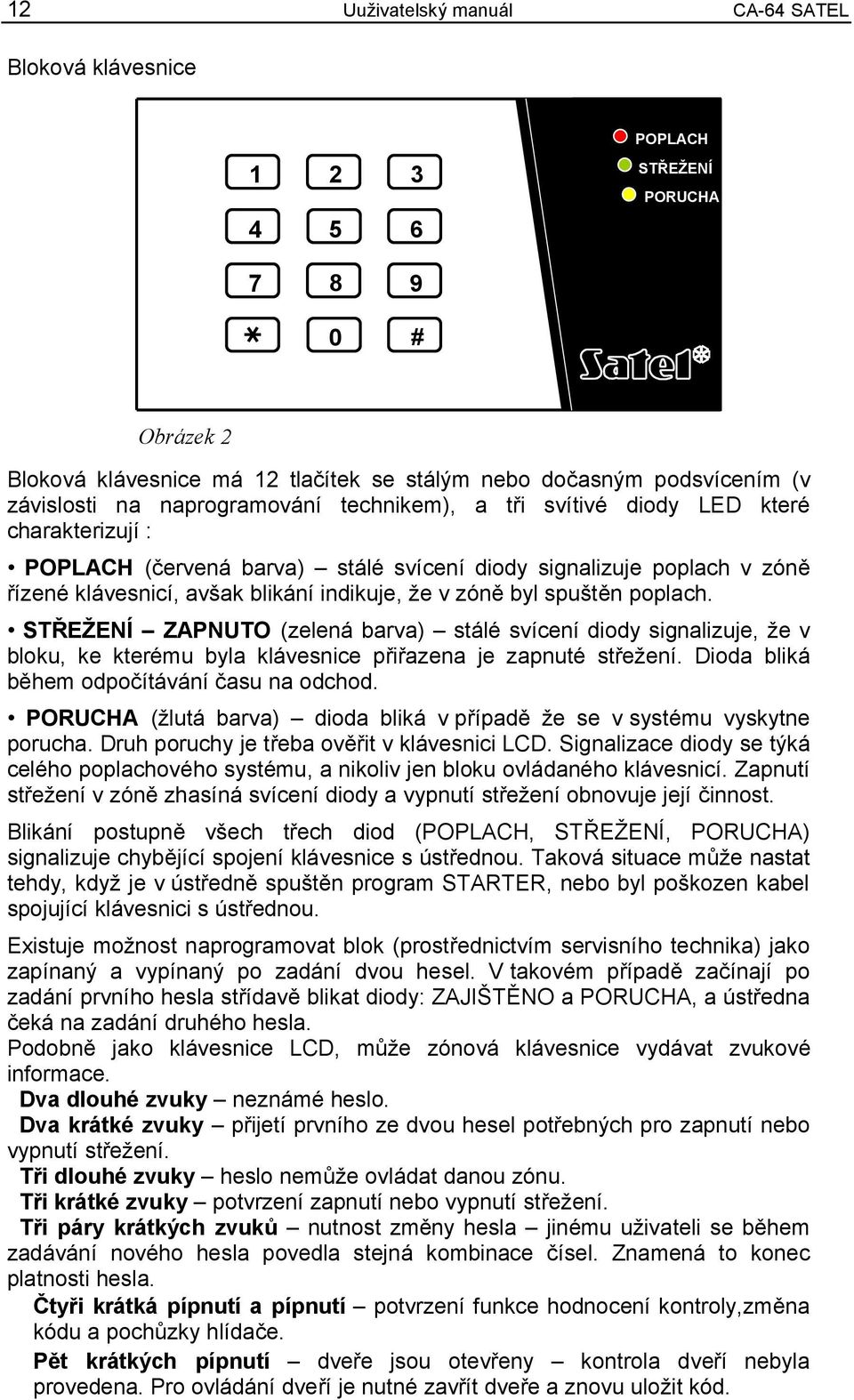 STŘEŽENÍ (zelená barva) stálé svícení diody signalizuje, že v bloku, ke kterému byla klávesnice přiřazena je zapnuté střežení. Dioda bliká během odpočítávání času na odchod.